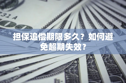 北京担保追偿期限多久?如何避免超期失效? 北京担保追偿期限多久?如何避免超期失效?