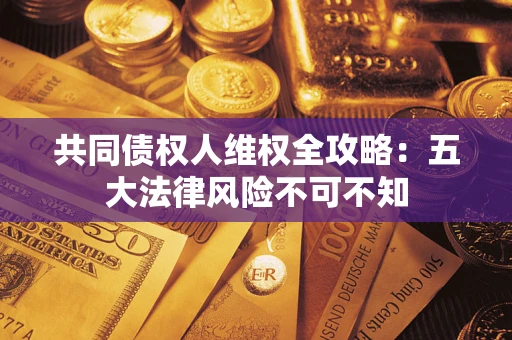 北京共同债权人维权全攻略：五大法律风险不可不知