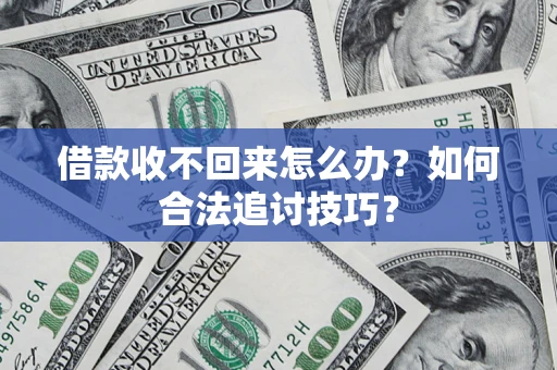 北京借款收不回来怎么办？如何合法追讨技巧？