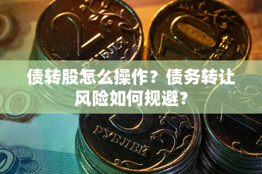 北京债转股怎么操作？债务转让风险如何规避？