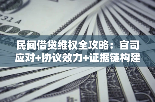 北京民间借贷维权全攻略：官司应对+协议效力+证据链构建指南