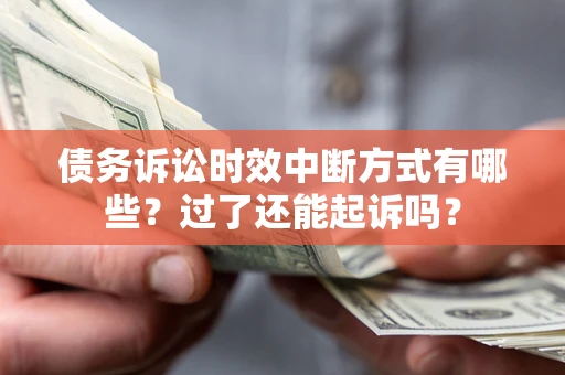 北京债务诉讼时效中断方式有哪些？过了还能起诉吗？