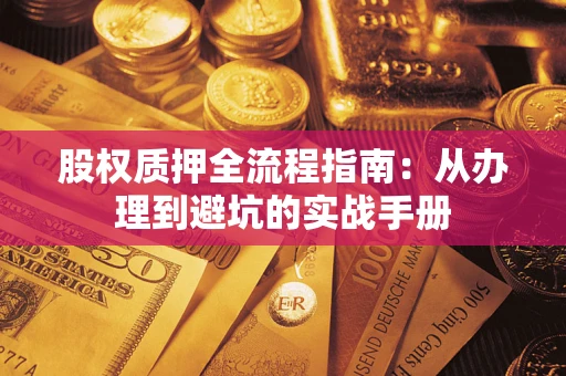北京股权质押全流程指南：从办理到避坑的实战手册
