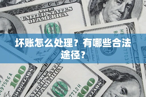 北京坏账怎么处理？有哪些合法途径？