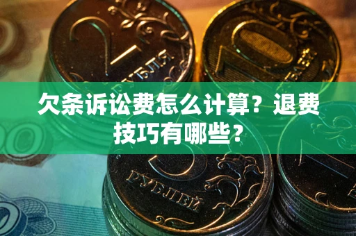 北京欠条诉讼费怎么计算？退费技巧有哪些？