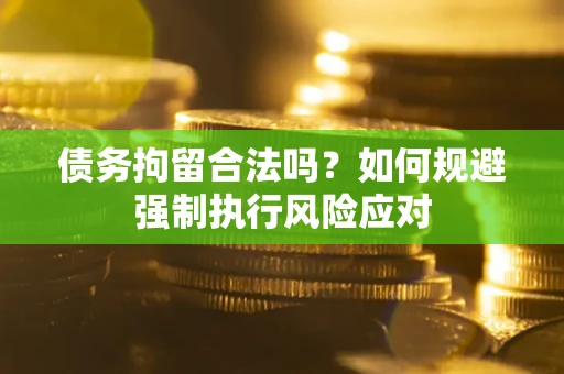 北京债务拘留合法吗？如何规避强制执行风险应对