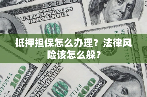 北京抵押担保怎么办理？法律风险该怎么躲？