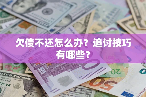 北京欠债不还怎么办？追讨技巧有哪些？