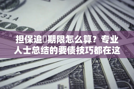 北京担保追償期限怎么算？专业人士总结的要债技巧都在这里了