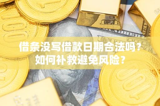 北京借条没写借款日期合法吗？如何补救避免风险？