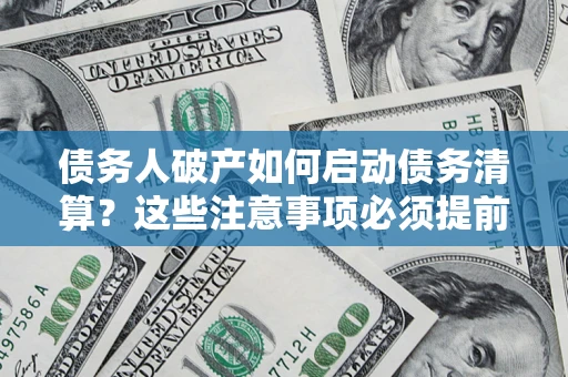 北京债务人破产如何启动债务清算？这些注意事项必须提前知道