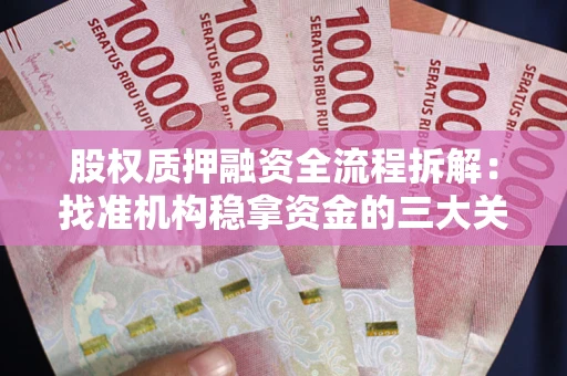 北京股权质押融资全流程拆解：找准机构稳拿资金的三大关键