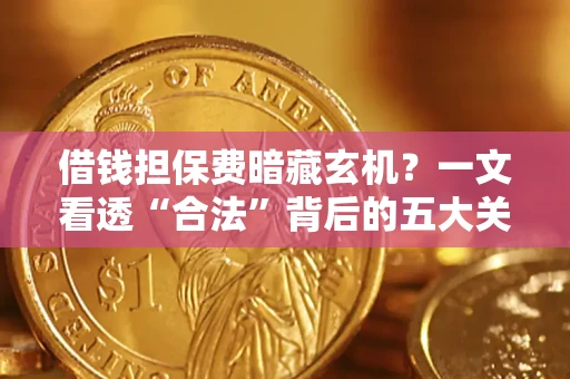 北京借钱担保费暗藏玄机？一文看透“合法”背后的五大关键陷阱