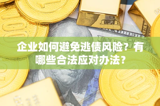 北京企业如何避免逃债风险？有哪些合法应对办法？