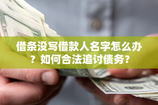 北京借条没写借款人名字怎么办？如何合法追讨债务？