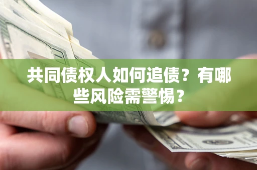 北京共同债权人如何追债？有哪些风险需警惕？