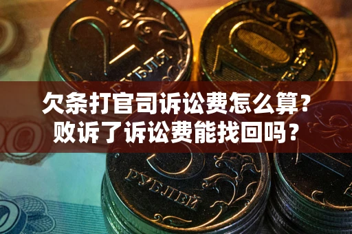 北京欠条打官司诉讼费怎么算？败诉了诉讼费能找回吗？