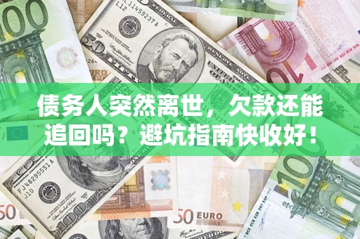 北京债务人突然离世，欠款还能追回吗？避坑指南快收好！