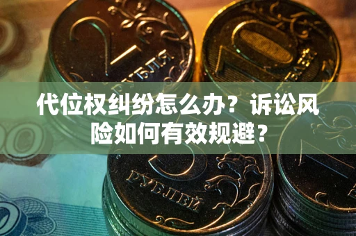 北京代位权纠纷怎么办？诉讼风险如何有效规避？