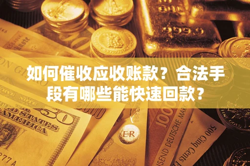 北京如何催收应收账款？合法手段有哪些能快速回款？