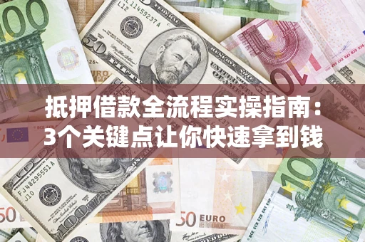 北京抵押借款全流程实操指南：3个关键点让你快速拿到钱