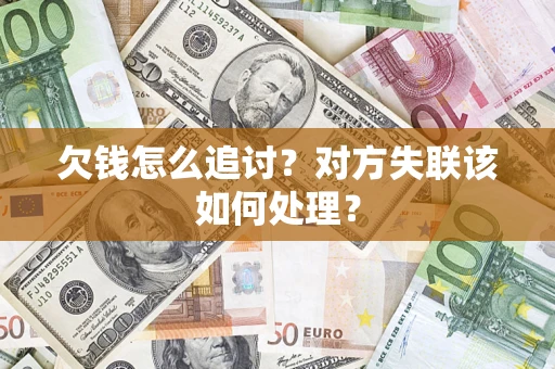 北京欠钱怎么追讨？对方失联该如何处理？