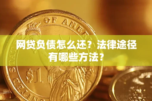 北京网贷负债怎么还？法律途径有哪些方法？