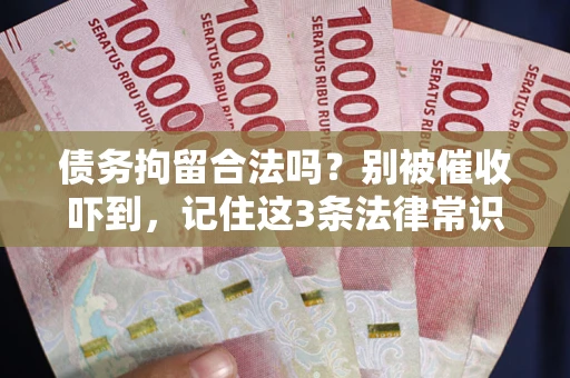 北京债务拘留合法吗？别被催收吓到，记住这3条法律常识
