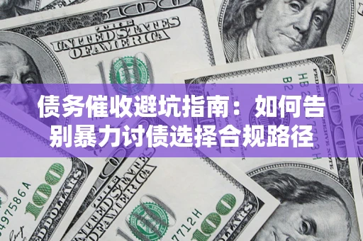 北京债务催收避坑指南：如何告别暴力讨债选择合规路径