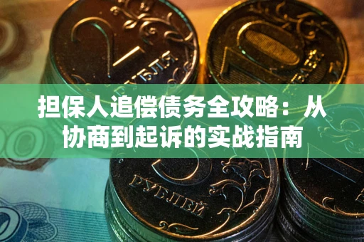 北京担保人追偿债务全攻略:从协商到起诉的实战指南 北京担保人追偿债务全攻略:从协商到起诉的实战指南