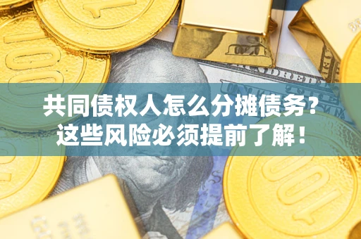 北京共同债权人怎么分摊债务？这些风险必须提前了解！