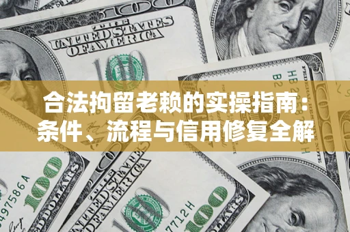 北京合法拘留老赖的实操指南:条件、流程与信用修复全解析 北京合法拘留老赖的实操指南:条件、流程与信用修复全解析